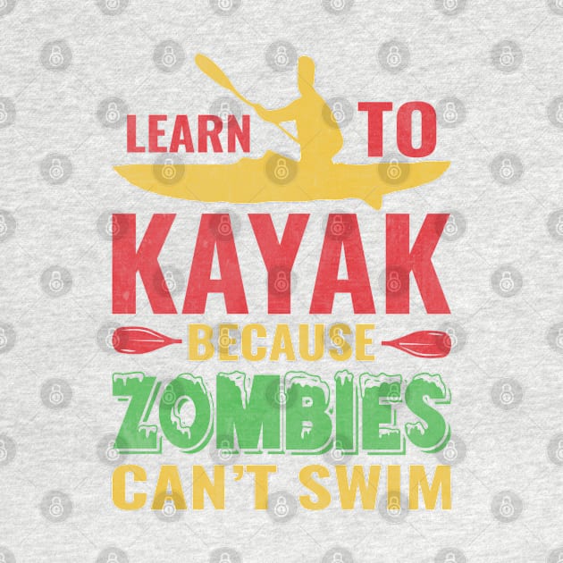 Learn To Kayak Because Zombies Can't Swim by  Big Foot Shirt Shop